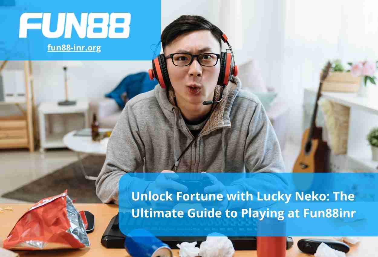 Unlock Fortune with Lucky Neko The Ultimate Guide to Playing at Fun88inr